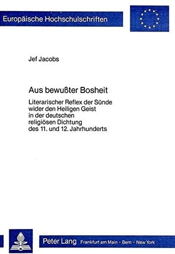 Aus bewusster Bosheit: Literarischer Reflex der Sünde wider den Heiligen Geist in der deutschen religiösen Dichtung des 11. und 12. Jahrhunderts ... Universitaires Européennes) (German Edition)
