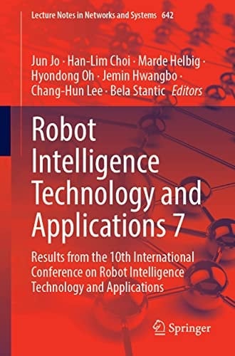 Robot Intelligence Technology and Applications 7 Results from the 10th International Conference on Robot Intelligence Technology and Applications