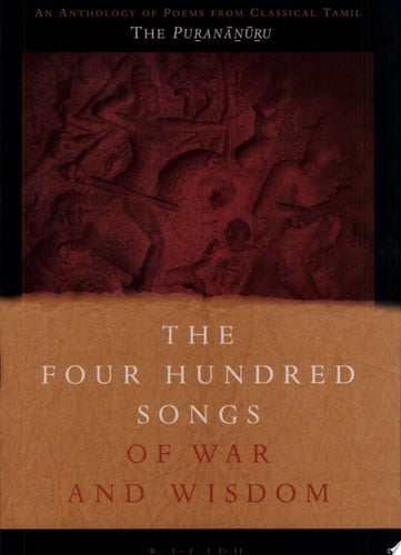 The Four Hundred Songs of War and Wisdom An Anthology of Poems from Classical Tamil : the Purananuru