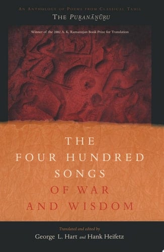 The Four Hundred Songs of War and Wisdom An Anthology of Poems from Classical Tamil, the Purananuru