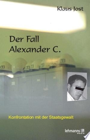 Der Fall Alexander C. Konfrontation mit der Staatsgewalt