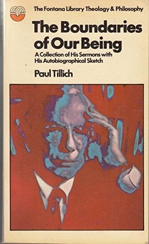 The Boundaries of Our Being A Collection of His Sermons, The Eternal Now and The New Being, with His Autobiographical Sketch, On the Boundary