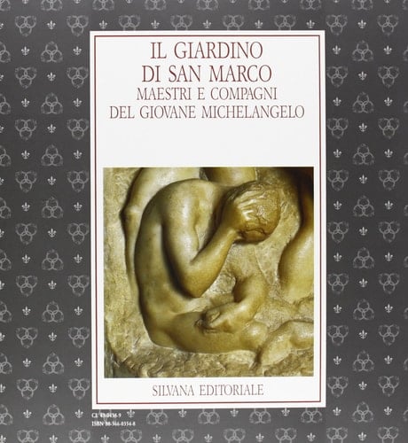 Il Giardino di San Marco: Maestri e compagni del giovane Michelangelo : Firenze, Casa Buonarroti, 30 giugno-19 ottobre 1992 (Italian Edition)