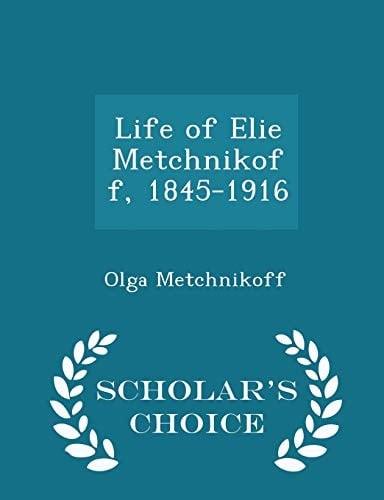 Life of Elie Metchnikoff, 1845-1916 - Scholar's Choice Edition