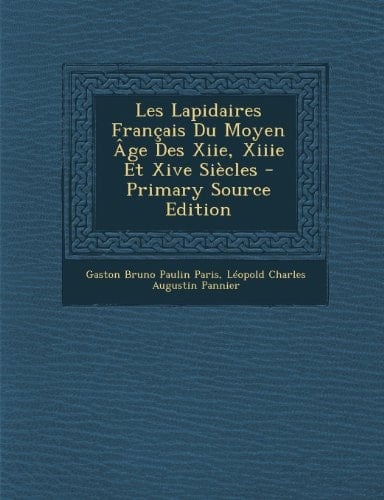 Les Lapidaires Francais Du Moyen Age Des Xiie, Xiiie Et Xive Siecles - Primary Source Edition