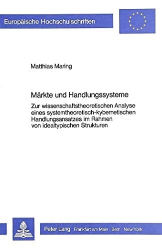 Märkte und Handlungssysteme: Zur wissenschaftstheoretischen Analyse eines systemtheoretisch-kybernetischen Handlungsansatzes im Rahmen von ... Universitaires Européennes) (German Edition)