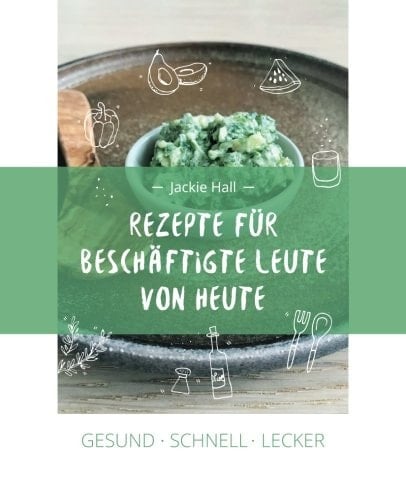 Gesund Schnell Lecker: Rezepte für beschäftigte Leute von heute (German Edition)
