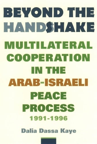 Beyond the Handshake Multilateral Cooperation in the Arab-Israeli Peace Process, 1991-1996