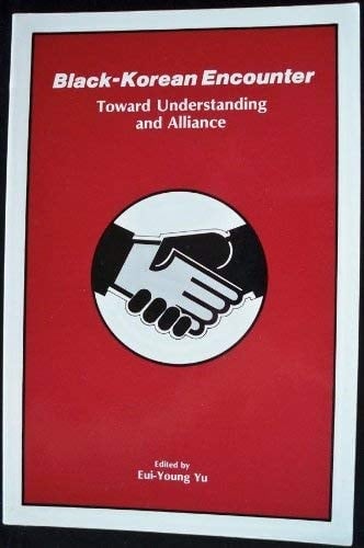 Black-Korean Encounter: Toward Understanding and Alliance : Dialogue Between Black and Korean Americans in the Aftermath of the 1992 Los Angeles Rio