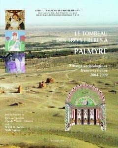 مدفن الإخوة الثلاثة في تدمر : البعثة الأثرية الفرنسية السورية 2004-2009 mission archéologique franco-syrienne 2004-2009