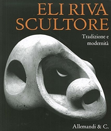 Eli Riva scultore l'ultimo dei classici : tradizione e modernità