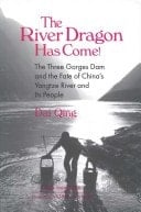 The River Dragon Has Come: The Three Gorges Dam and the Fate of China's Yangtze River and It's People