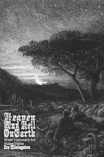 Heaven and Hell on Earth What Visionary Art Makes Visible