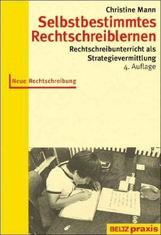 Selbstbestimmtes Rechtschreiblernen Rechtschreibunterricht als Strategievermittlung ; [neue Rechtschreibung]
