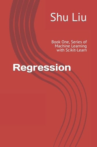 Regression: Book One, Series of Machine Learning with Scikit-Learn