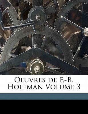 Oeuvres de F.-B. Hoffman Volume 3 (French Edition)