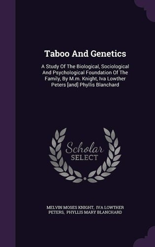 Taboo And Genetics A Study Of The Biological, Sociological And Psychological Foundation Of The Family, By M.m. Knight, Iva Lowther Peters [and] Phyllis Blanchard