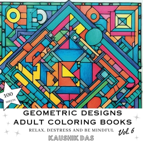 Geometric Designs And Patterns - Adult Coloring Book [Volume 6]: Fun Activity Coloring Pages For Relaxing, Destressing, and Mindfulness - Contains 100 ... Designs And Patterns - Adult Coloring Books)