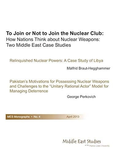 To Join Or Not to Join the Nuclear Club: How Nations Think about Nuclear Weapons: Two Middle East Case Studies