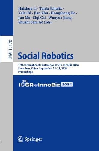 Social Robotics 16th International Conference, ICSR + InnoBiz 2024, Shenzhen, China, September 25–28, 2024, Proceedings