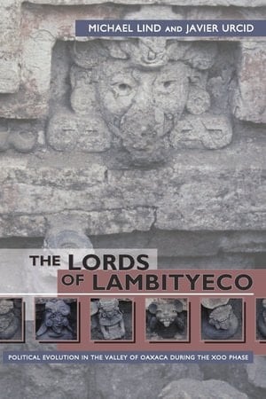 The Lords of Lambityeco : Political Evolution in the Valley of Oaxaca during the Xoo Phase