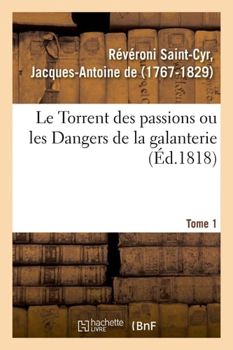Le Torrent Des Passions Ou Les Dangers de la Galanterie, Aventures Du Général-Major Comte de G. Dans Les Diverses Contrées de l'Europe, Mémoires Récens d'Un Général Allemand. Tome 1