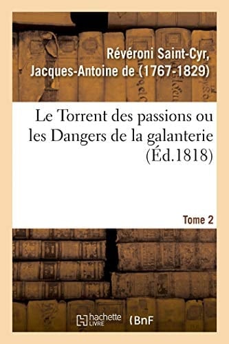 Le Torrent Des Passions Ou Les Dangers de la Galanterie, Aventures Du Général-Major Comte de G. Dans Les Diverses Contrées de l'Europe, Mémoires Récens d'Un Général Allemand. Tome 2