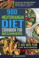 900 Mediterranean Diet Cookbook for Beginners Healthy, Easy and Budget-Friendly Mediterranean Diet Recipes to Reinvent Yourself, Lose Weight and Transform Your Body - 21-Day Meal Plan for Beginners.