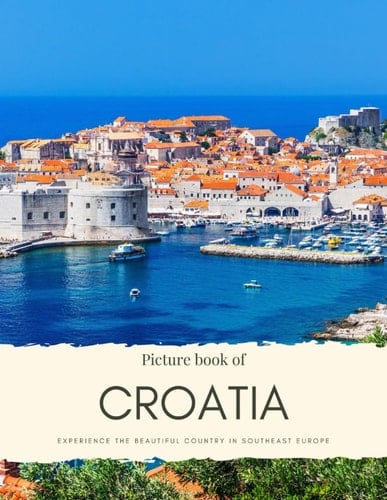 Picture Book of Croatia: Experience the Beautiful Country in Southeast Europe - Beautiful Coastline, Low Mountains and Cities – See Places like ... Quality Photos (Travel Coffee Table Books)
