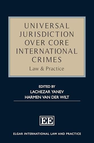 Universal Jurisdiction Over Core International Crimes Law & Practice