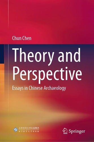 Theory and Perspective Essays in Chinese Archaeology