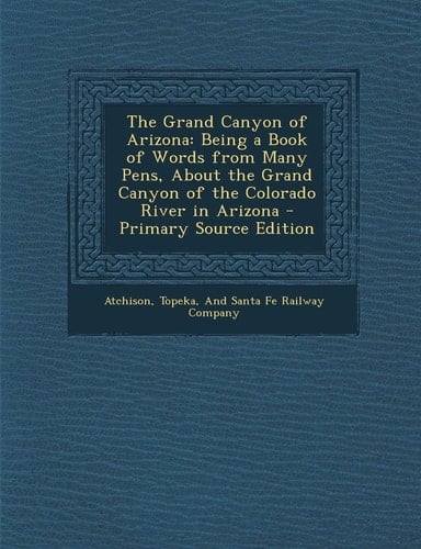 The Grand Canyon of Arizona Being a Book of Words from Many Pens, about the Grand Canyon of the Colorado River in Arizona - Primary Source Edition