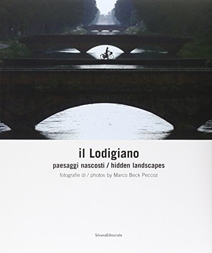 Il lodigiano. Paesaggi nascosti. Ediz. italiana e inglese