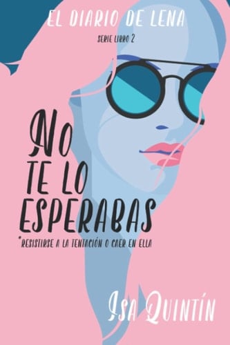 No te lo esperabas: Resistirse a la tentación o caer en ella (El Diario de Lena) (Spanish Edition)