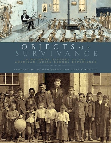Objects of Survivance A Material History of the American Indian School Experience