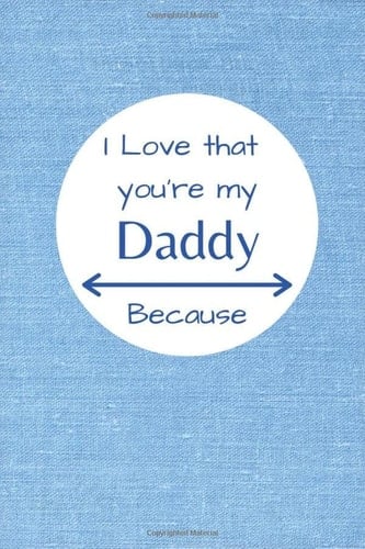 i love that you're my daddy because: gift book for dad- prompted guided fill in the blank journal memory book (8,50×11inches with 100 pages matte)