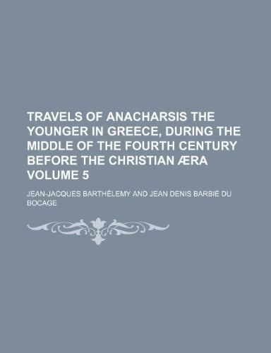 Travels of Anacharsis the Younger in Greece, During the Middle of the Fourth Century Before the Christian Aera Volume 5