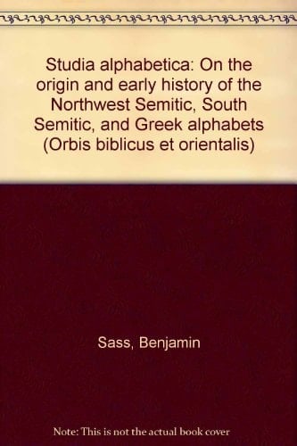 Studia alphabetica: On the origin and early history of the Northwest Semitic, South Semitic, and Greek alphabets (Orbis biblicus et orientalis)