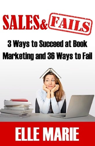 Sales and Fails 3 Ways to Succeed at Book Marketing and 36 Ways to Fail
