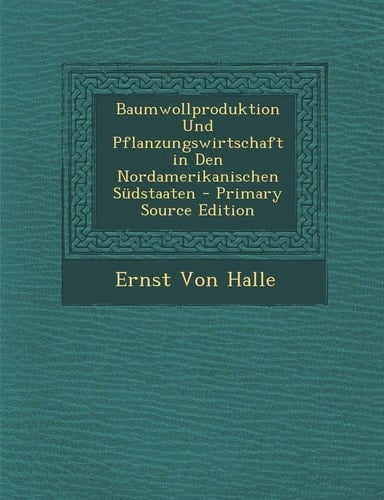 Baumwollproduktion und Pflanzungswirtschaft in Den Nordamerikanischen Sudstaaten - Primary Source Edition