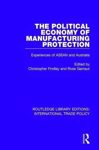 The Political Economy of Manufacturing Protection Experiences of ASEAN and Australia
