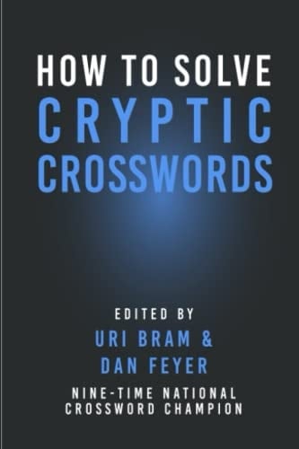 How To Solve Cryptic Crosswords: A Fun and Friendly Guide to Cracking the World's Most Challenging Word Puzzles (The Browser Cryptic Crosswords)