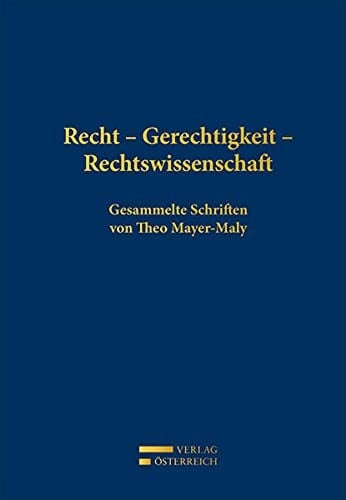 Recht - Gerechtigkeit - Rechtswissenschaft gesammelte Schriften von Theo Mayer-Maly