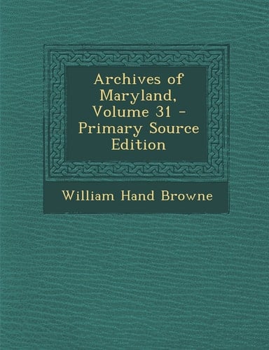 Archives of Maryland, Volume 31 - Primary Source Edition