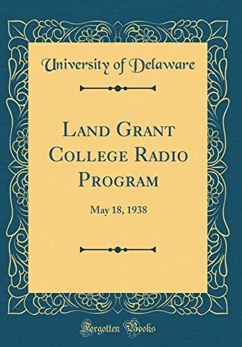 Land Grant College Radio Program May 18, 1938 (Classic Reprint)