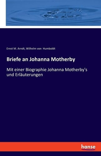 Briefe an Johanna Motherby Mit einer Biographie Johanna Motherby's und Erläuterungen