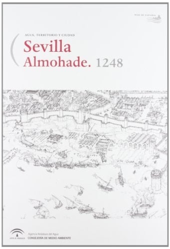 Agua, territorio y ciudad Sevilla almohade, 1248 : ríos de historia