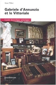 Gabriele D'Annunzio et le Vittoriale. Guide historique artistique