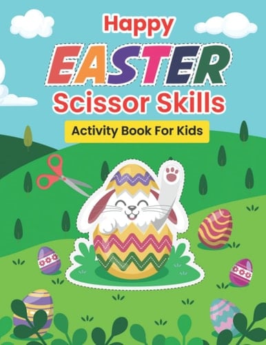 Happy Easter Scissor Skills Activity Book For Kids: Happy Easter Scissor Skills Activity Book For Kids: Funny And Cute Easter Coloring and Cutting Practice for Ages 3-5, 4-8