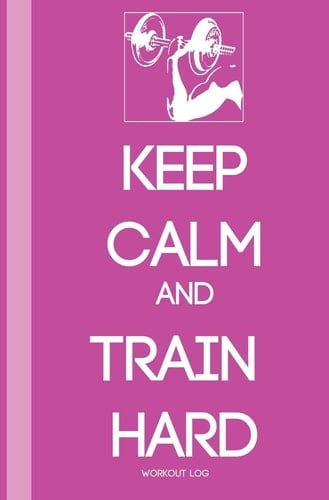 Keep Calm and Train Harder Workout Log